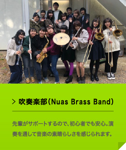 吹奏楽部（Nuas Brass Band）先輩がサポートするので、初⼼者でも安⼼。演奏を通して⾳楽の素晴らしさを感じられます。