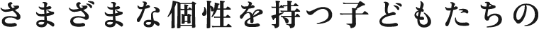 児童一人ひとりの個性を理解し、柔軟な対応力と優れた教育力で健やかな成長を支える先生へ。