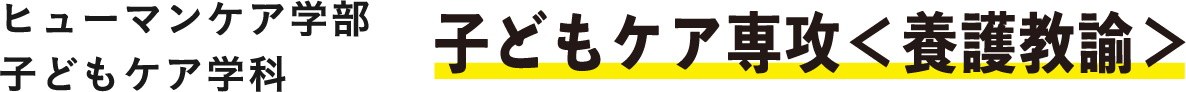 ヒューマンケア学部 子どもケア学科 子どもケア専攻＜養護教諭＞