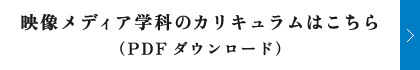 映像メディア学科のカリキュラムはこちら（PDFダウンロード）