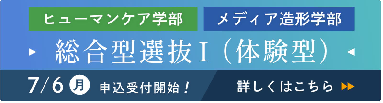 ヒューマンケア学部 メディア造形学部 総合型選抜I（体験型）7/6（月）申込受付開始 詳しくはこちら